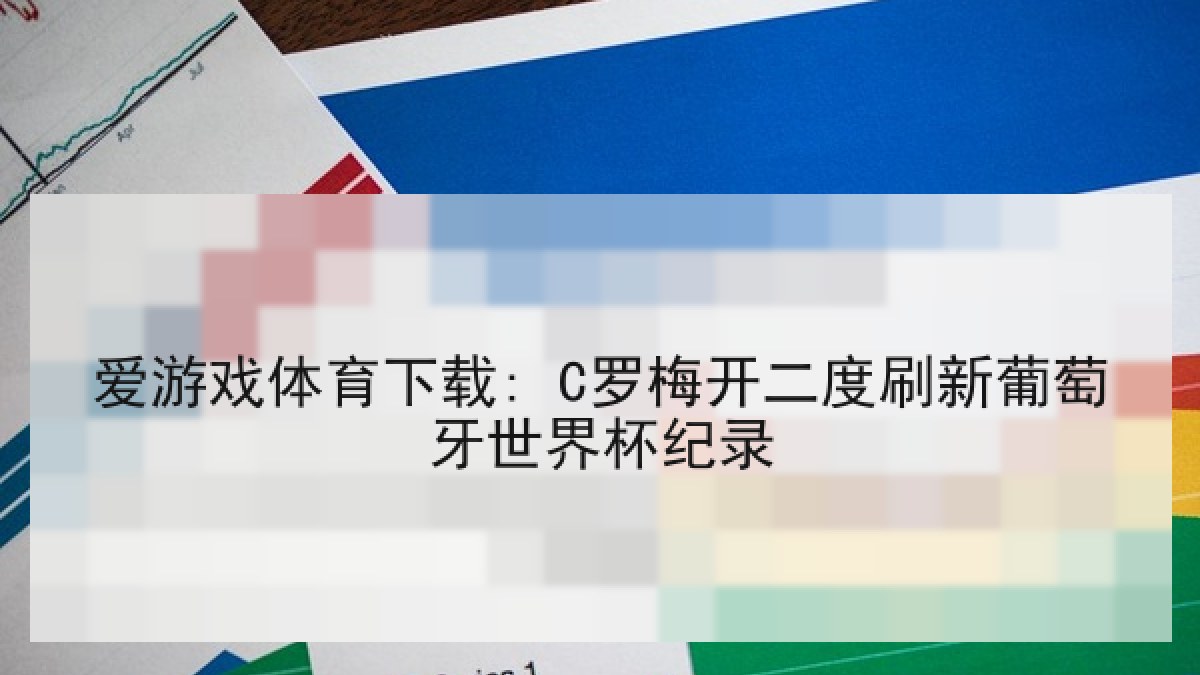爱游戏体育下载: C罗梅开二度刷新葡萄牙世界杯纪录